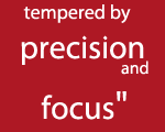 tempered by precision and focus